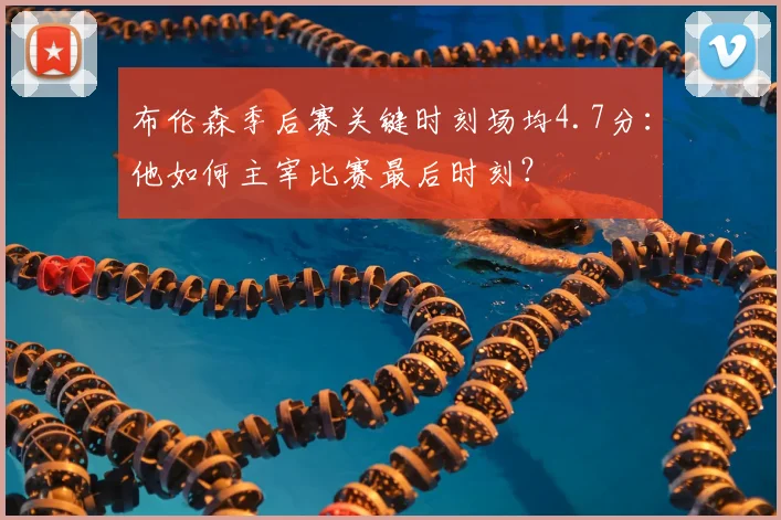 布伦森季后赛关键时刻场均4.7分：他如何主宰比赛最后时刻？
