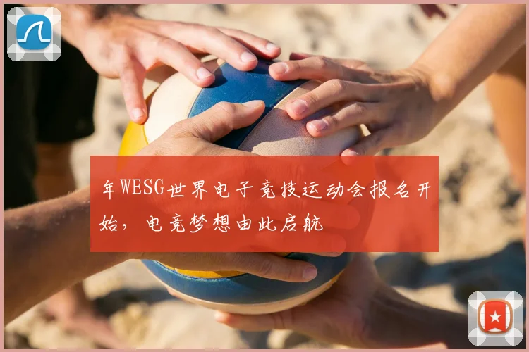 年WESG世界电子竞技运动会报名开始，电竞梦想由此启航