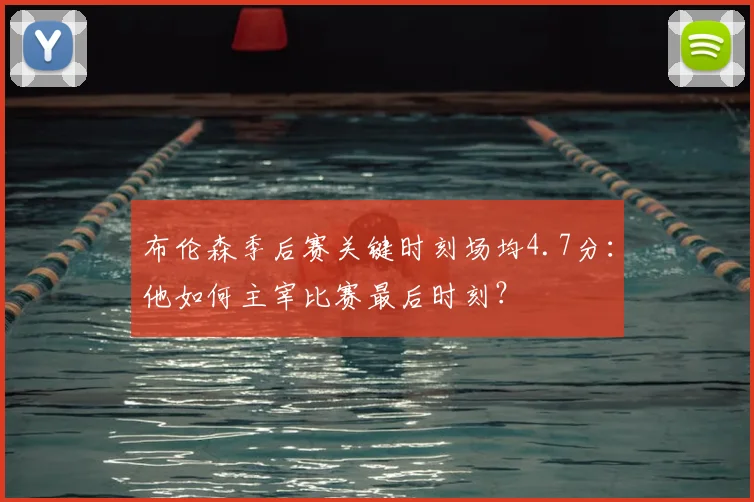 布伦森季后赛关键时刻场均4.7分:他如何主宰比赛最后时刻?
